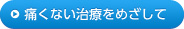 痛くない治療をめざして